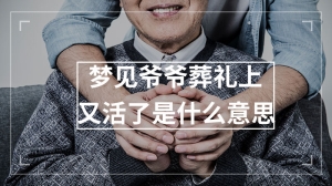 梦见爷爷葬礼上又活了是什么意思