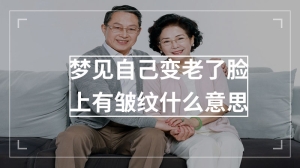 梦见自己变老了 脸上有皱纹什么意思