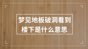 梦见地板破洞看到楼下是什么意思