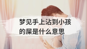 梦见手上沾到小孩的屎是什么意思