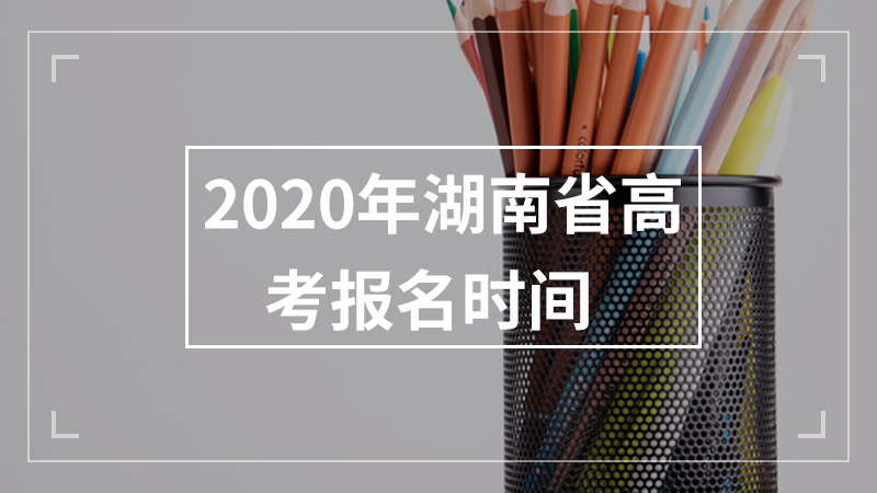 2020年湖南省高考报名时间