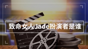 致命女人Jade扮演者是谁