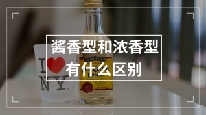 酱香型和浓香型有什么区别