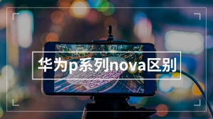 华为p系列nova区别