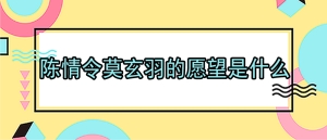 陈情令莫玄羽的愿望是什么