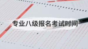 专业八级报名考试时间