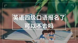 英语四级口语报名了可以不去吗