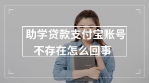 助学贷款支付宝账号不存在怎么回事