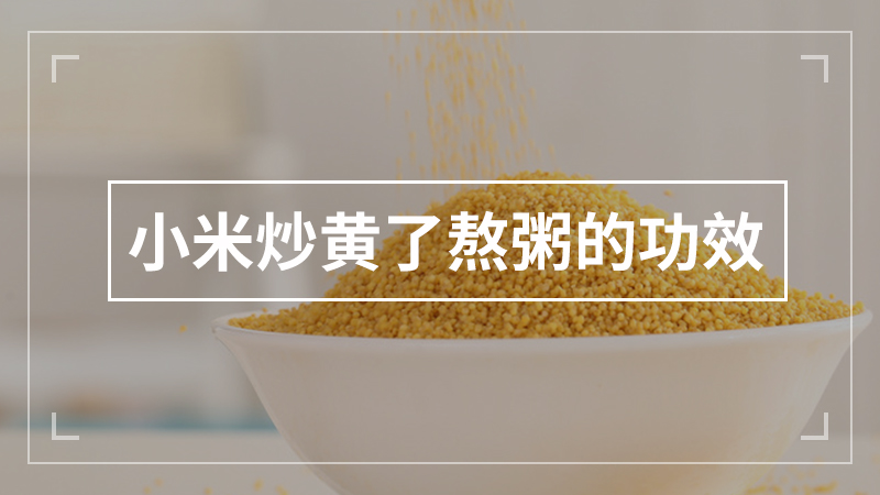 小米炒黄了熬粥的功效