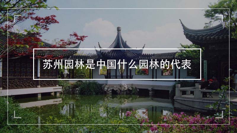 苏州园林是中国什么园林的代表