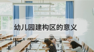 幼儿园建构区的意义