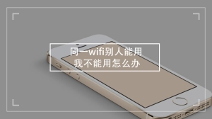 同一wifi别人能用我不能用