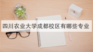 四川农业大学成都校区有哪些专业