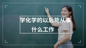 学化学的以后能从事什么工作