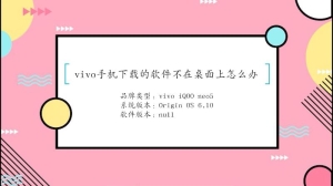 vivo手机下载的软件不在桌面上怎么办