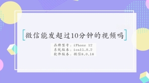 微信可以发超过10分钟的视频吗